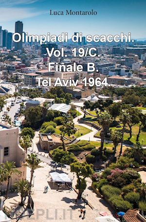 montarolo luca - olimpiadi di scacchi. vol. 19/c: finale b. tel aviv 1964