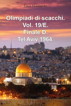 montarolo luca - olimpiadi di scacchi. vol. 19/e: finale d. tel aviv 1964