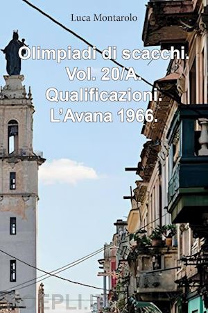 montarolo luca - olimpiadi di scacchi. vol. 20/a: qualificazioni. l'avana 1966