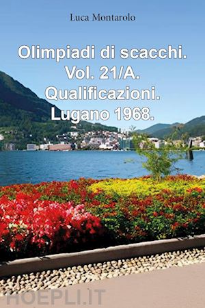 montarolo luca - olimpiadi di scacchi. vol. 21/a: qualificazioni. lugano 1968