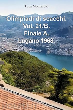 montarolo luca - olimpiadi di scacchi. vol. 21/b: finale a. lugano 1968