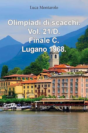 montarolo luca - olimpiadi di scacchi. vol. 21/d: finale c. lugano 1968