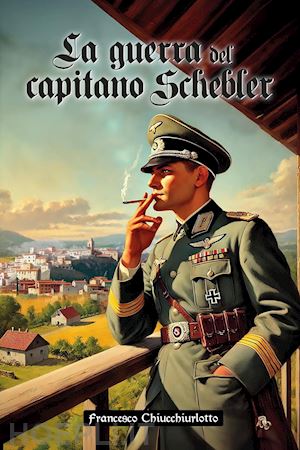 chiucchiurlotto francesco - la guerra del capitano schebler