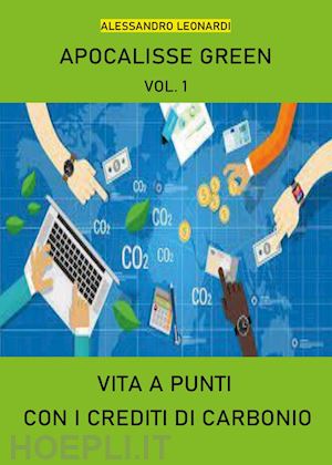 leonardi alessandro - apocalisse green. vol. 1: vita a punti con i crediti di carbonio