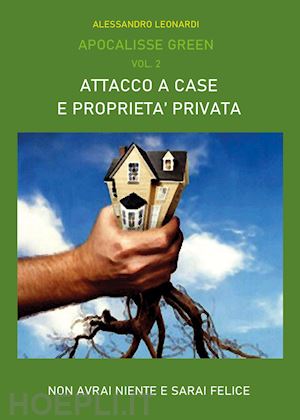 leonardi alessandro - apocalisse green. vol. 2: attacco a case e proprietà private