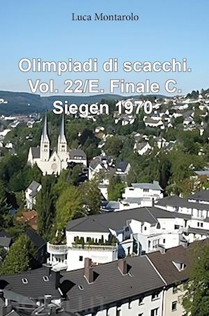 montarolo luca - olimpiadi di scacchi. vol. 22/e: finale c. siegen 1970