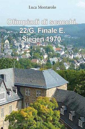 montarolo luca - olimpiadi di scacchi. vol. 22/g: finale e. siegen 1970