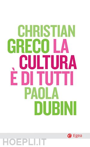 greco christian; dubini paola - la cultura e' di tutti