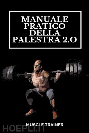 muscle trainer - manuale pratico della palestra 2.0