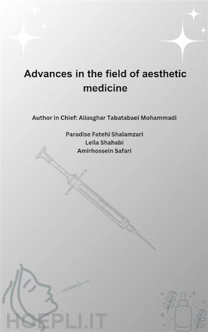 aliasghar tabatabaei mohammadi; leila shahabi; paradise fatehi shalamzari; amirhossein safari - advances in the field of aesthetic medicine