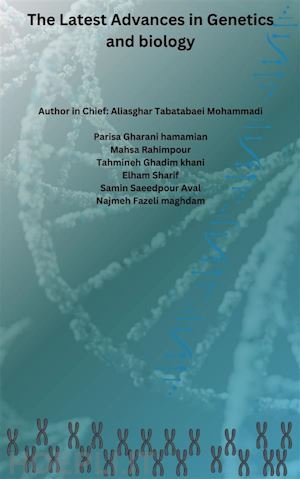 aliasghar tabatabaei mohammadi; samin saeedpour aval; parisa gharani hamamian; mahsa rahimpour; tahmineh ghadim khani; elham sharif; najmeh fazeli maghdam - the latest advances in genetics and biology