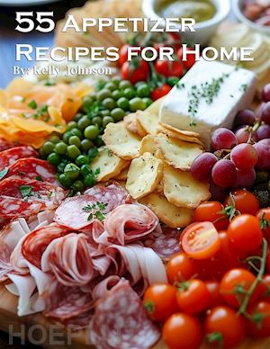 kelly johnson - 55 appetizer recipes for home