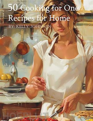 kelly johnson - 50 cooking for one recipes for home