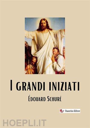 schuré Édouard - i grandi iniziati. nuova ediz.