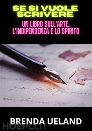 ueland brenda - se si vuole scrivere. un libro sull'arte, l'indipendenza e lo spirito