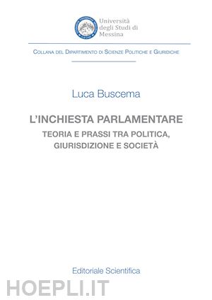 buscema luca - l'inchiesta parlamentare. teoria e prassi tra politica, giurisdizione e società