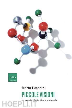 paterlini marta - piccole visioni. la grande storia di una molecola