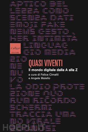 cimatti f.(curatore); maiello a.(curatore) - quasi viventi. il mondo digitale dalla a alla z