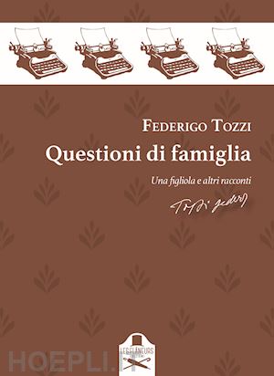 tozzi federigo - questioni di famiglia. una figliola e altri racconti