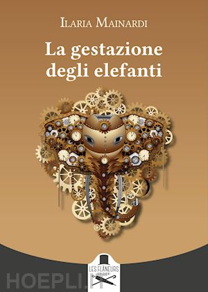 mainardi ilaria - la gestazione degli elefanti