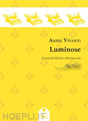 vivanti annie - luminose. lezioni di felicità e altri racconti