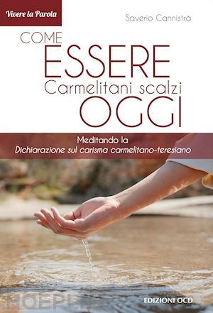 cannistrà saverio - come essere carmelitani scalzi oggi. meditando la «dichiarazione sul carisma carmelitano-teresiano»