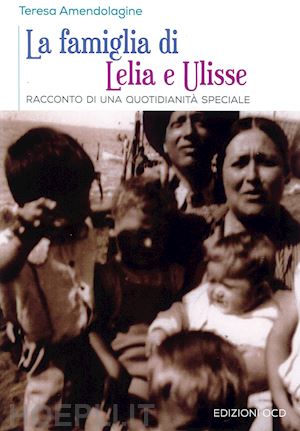 amendolagine teresa - la famiglia di lelia e ulisse. racconto di una quotidianità speciale