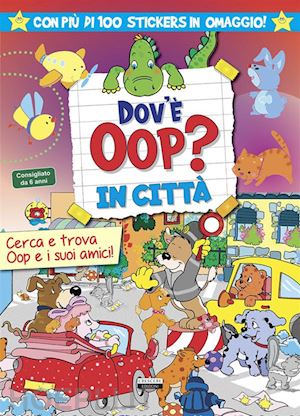  - dov'è oop? in città. libro-gioco. con 100 adesivi in omaggio. ediz. a colori