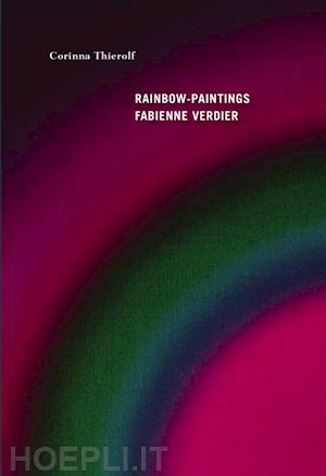 thierolf corinna - rainbow-paintings. fabienne verdier- ediz. francese e inglese