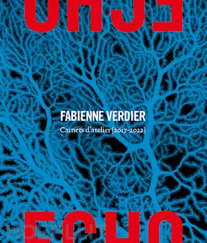 verdier fabienne; vanautgaerden a. (curatore) - echo. carnets d'atelier (2017-2022). ediz. a colori