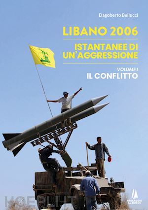 bellucci dagoberto - libano 2006. istantanee di un'aggressione. vol. 1: il conflitto