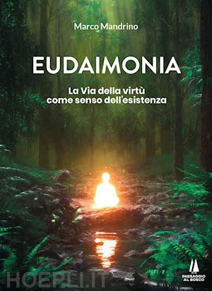 mandrino marco - eudaimonia. la via della virtu' come senso dell'esistenza