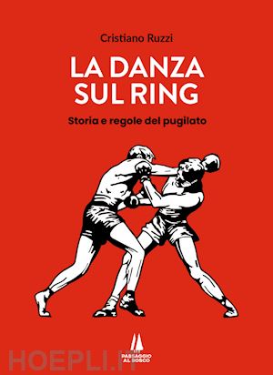 ruzzi cristiano - la danza sul ring  - storie e regole del pugilato