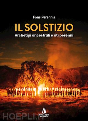 fons perennis(curatore) - il solstizio. archetipi ancestrali e riti perenni