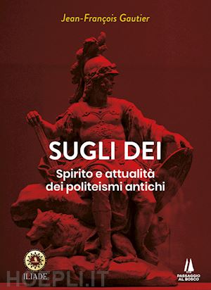 gautier jean-françois - sugli dei. spirito e attualità dei politeismi antichi