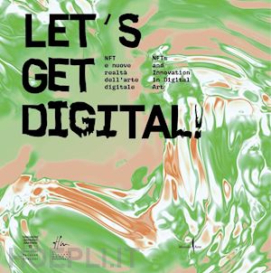 galansino a. (curatore); tabacchi s. (curatore) - let's get digital! nft e nuove realta' dell'arte digitale