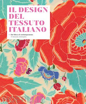 linfante vittorio; zanella massimo - design del tessuto italiano. dal deco al contemporaneo. il tessuto stampato