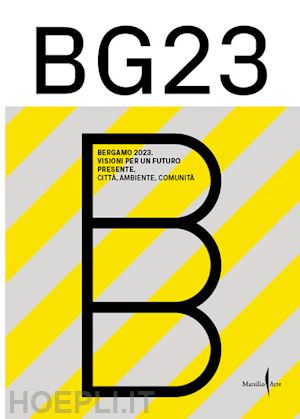 molinari l. (curatore); rasenti f. (curatore) - bergamo '23. visioni per un futuro presente. citta', ambiente, comunita'. ediz.