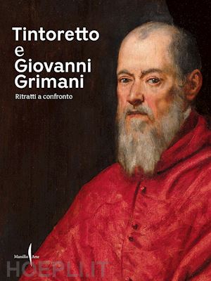 bergamo rossi t. (curatore); ferrara d. (curatore); finocchi v. (curatore) - tintoretto e giovanni grimani. ritratti a confronto