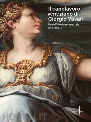 manieri elia g.(curatore) - il capolavoro veneziano di giorgio vasari. un soffitto rinascimentale ricomposto. ediz. a colori