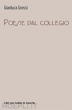 grossi gianluca - poesie dal collegio