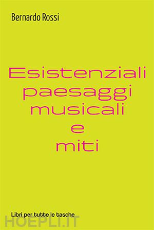 rossi bernardo - esistenziali paesaggi musicali e miti