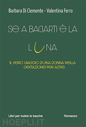 di clemente barbara; ferro valentina - se a baciarti è la luna. il vero viaggio di una donna nella gestazione per altr?