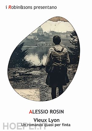 rosin alessio - vieux lyon. un romanzo quasi per finta