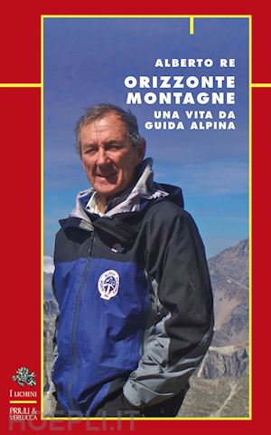re alberto - orizzonte montagne - una vita da guida alpina