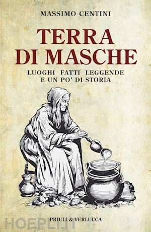 centini massimo - terra di masche. luoghi, fatti, leggende e un po' di storia