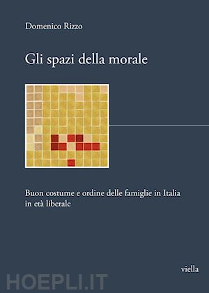 rizzo domenico - spazi della morale. buon costume e ordine delle famiglie in italia in eta' liber