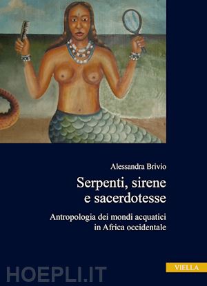 brivio alessandra - serpenti, sirene e sacerdotesse