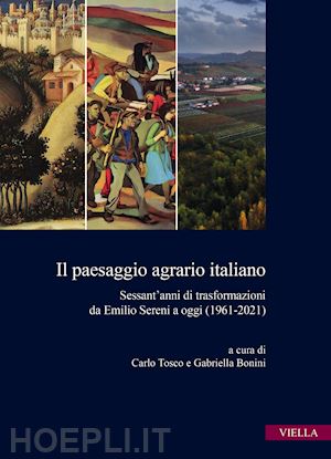 tosco c. (curatore); bonini g. (curatore) - paesaggio agrario italiano. sessant'anni di trasformazioni da emilio sereni a og