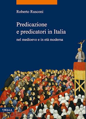rusconi roberto - predicazione e predicatori in italia nel medioevo e in eta' moderna